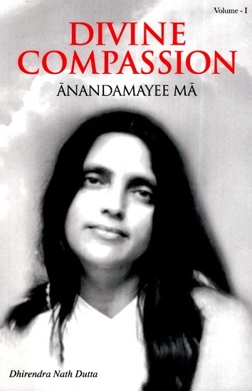 Divine Compassion- Anandamayee Ma Vol.1