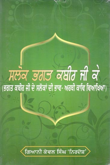 ਸਲੋਕ ਭਗਤ ਕਬੀਰ ਜੀ ਕੇ (ਭਗਤ ਕਬੀਰ ਜੀ ਦੇ ਸਲੋਕਾਂ ਦੀ ਭਾਵ- ਅਰਥੀ ਕਾਵਿ ਵਿਆਖਿਆ)- Slokas by Bhagat Kabir Ji (Bhava-Arthi Poetic Interpretation of Bhagat Kabir Ji's Slokas) (Punjabi)