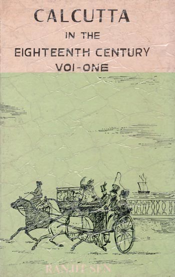 Calcutta In The Eighteenth Century  (Volume- One) (An Old and Rare Book)