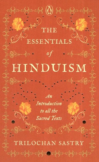 The Essentials of Hinduism- An Introduction To All The Sacred Texts