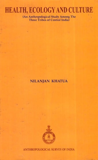 Health, Ecology And Culture (An Anthropological Study Among The Three Tribes Of Central India)