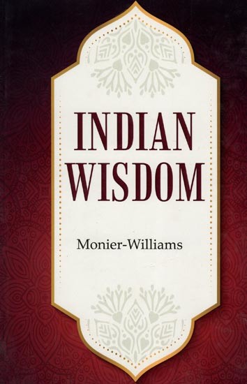 Indian Wisdom (The Religious, Philosophical and Ethical Doctrines of the Hindus with A Brief History of the Sanskrit Literature)