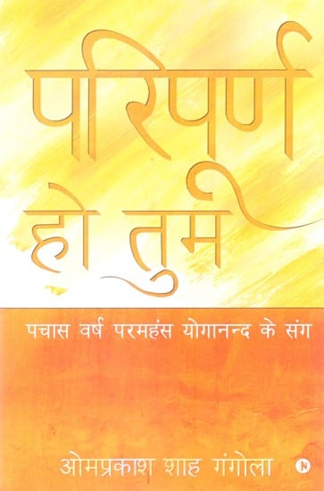 परिपूर्ण हो तुम- पचास वर्ष परमहंस योगानन्दा के संग: Perfect You - Fifty Years With Paramahansa Yogananda (The Spiritual Path of Paramahansa Yogananda and Fifty Years of the Spiritual Journey of a Householder Disciple)