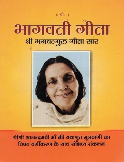 भागवती गीता- Bhaagwati Gita- A Concise Compilation of the Yathashruta Mulvani of Sri Sri Anandamayi Maa with Subject Classification