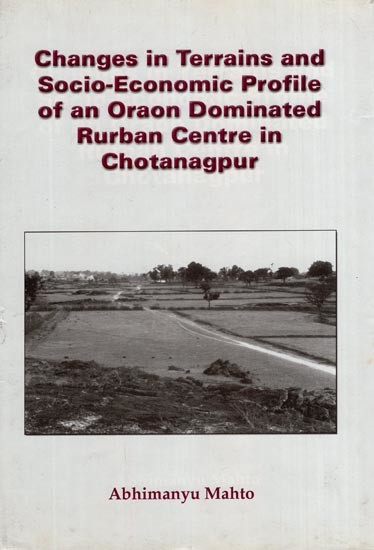 Changes in Terrains and Socio-Economic Profile of an Oraon Dominated Rurban Centre in Chotanagpur