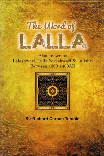 The Word of Lalla (Also known as Laleshwari, Lalla Yogeshwari & Lalishri Between 1300-1400AD.)