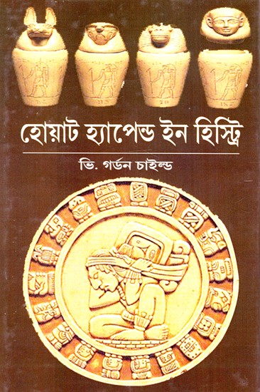 হোয়াট হ্যাপেন্ড ইন হিস্ট্রি: What Happened In History - By Gordon Childe (Bengali)