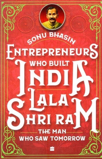 Entrepreneurs Who Built India- Lala Shriram (The Man Who Saw Tomorrow)