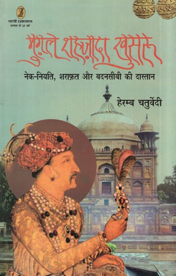 मुग़ल शहज़ादा खुसरू- Mughal Shahzada Khusroo (A Tale of Good Fortune, Decency and Bad Luck)