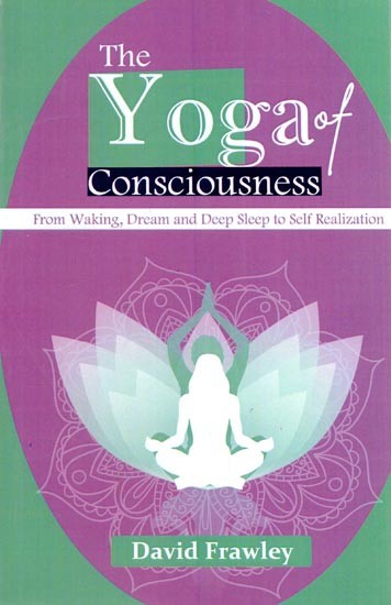 The Yoga of consciousness (From Waking, Dream and Deep Sleep to Self Realization)