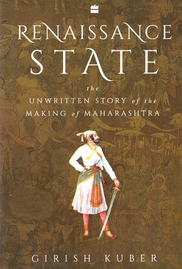 Renaissance State-The  Unwritten Story of The Making of Maharashtra
