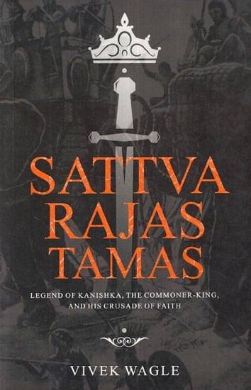 Sattva Rajas Tamas (Legend of Kanishka, The Commoner- King, and His Crusade of Faith)