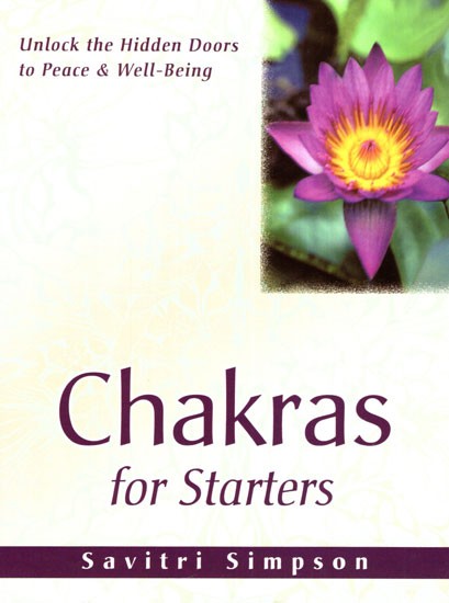 Chakras for Starters (Unlock the Hidden Doors to Peace and Well- Being)