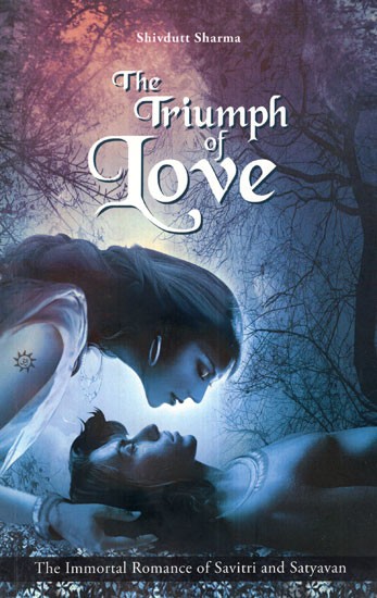 The Triumph of Love (The Immortal Romance of Savitri and Satyavan)