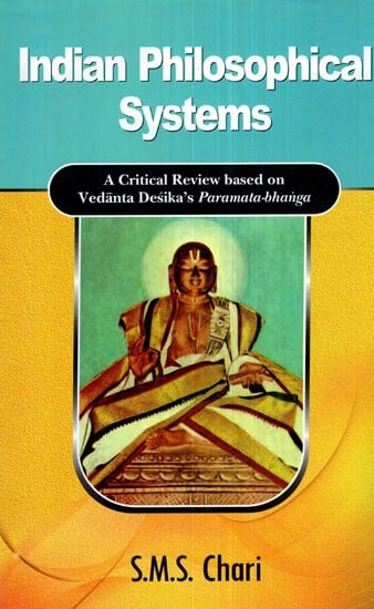 Indian Philosophical Systems (A Critical Review Based on Vedanta Desika's Paramata- Bhanga)