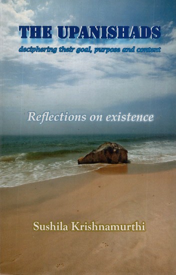 The Upanishads- Deciphering Their Goal, Purpose and Content (Reflections on Existence)