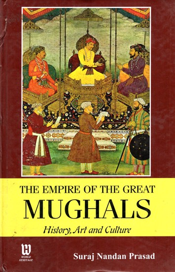 The Empire of the Great Mughals - History, Art and Culture