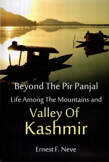 Beyond The Pir Panjal - Life Among The Mountains and Valley Of Kashmir