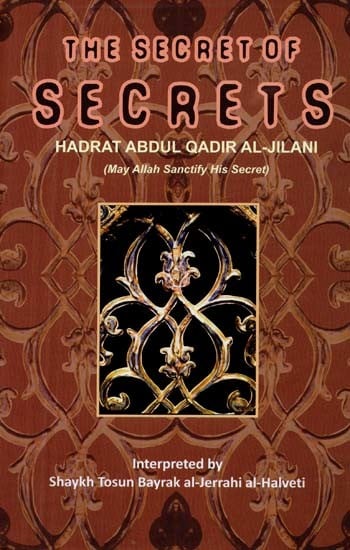 The Secret of Secrets - Hadrat Abdul Qadir Al - Jilani (May Allah Sanctify His Secrets)