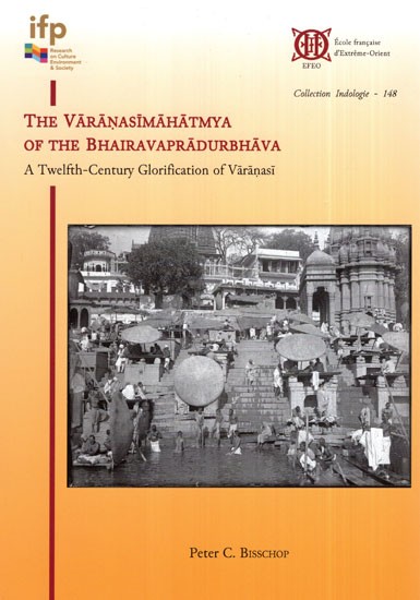 The Varanasi Mahatmya of The Bhairavapradurbhava (A Twelfth- Century Glorification of Varanasi)