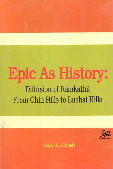 Epic As History- Diffusion of Ramakatha from Chin Hills to Lushai Hills (An Old and Rare Book)