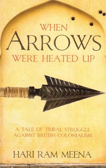 When Arrows Were Heated Up- A Tale of Tribal Struggle Against British Colonialism