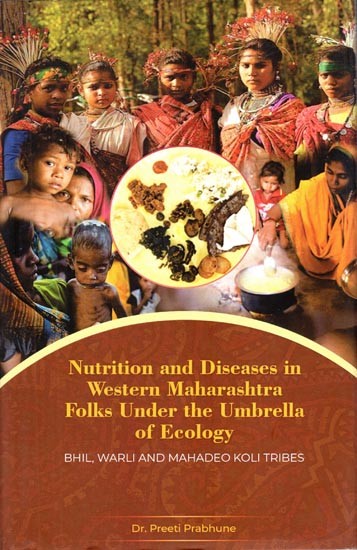 Nutrition and Diseases in Western Maharashtra Folks Under the Umbrella of Ecology- Bhil, Warli and Mahadeo Koli Tribes