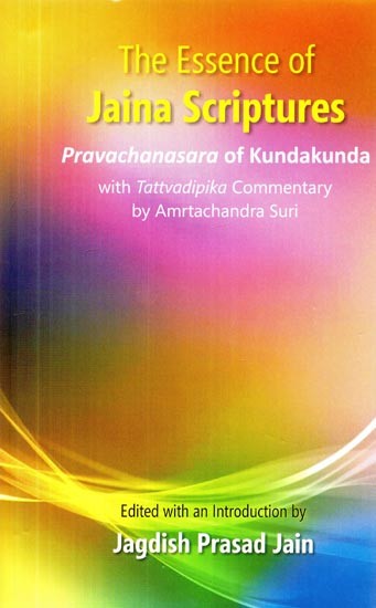 The Essence of Jaina Scriptures Pravachanasara of Kundakunda (With Tattvadipika Commentary)