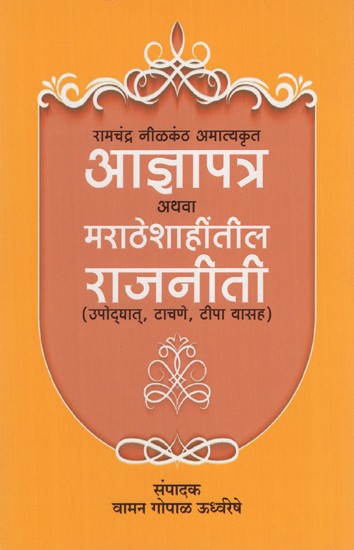 रामचंद्र नीळकंठ अमात्यकृत आज्ञापत्र अथवा मराठेशाहींतील राजनीती (उपोद्घात्, टाचणे, टीपा यासह)- Ramchandra Neelkanth Amatyakrit Ajnapatra or Politics in the Maratha Empire (Marathi)