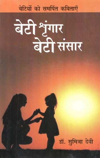 बेटी शृंगार बेटी संसार (बेटियों को समर्पित कविताएँ)- Beti Shringar Beti Sansar (Poems Dedicated to Daughters)
