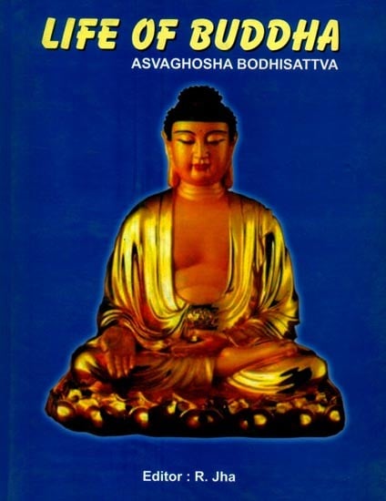 Life of Buddha- Asvaghosha Bodhisattva (Translated from Sanskrit into Chinese By Dharmaraksha, A.D. 420: From Chinese into English By Samuel Beral)