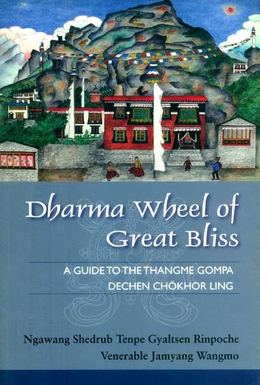 Dharma Wheel of Great Bliss- A Guide to the Thangme Gompa Dechen Chokhor Ling