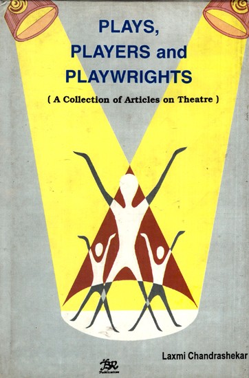 Plays, Players and Playwrights (A Collection of Articles on Theatre)