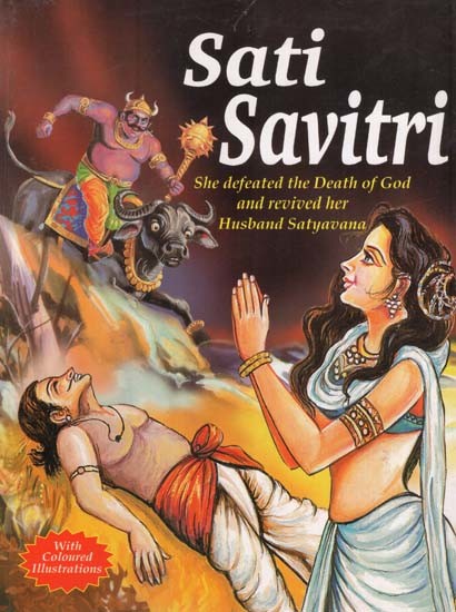Sati Savitri: She Defeated the Death of God and Revived Her Husband Satyavama (With Coloured Illustrations)