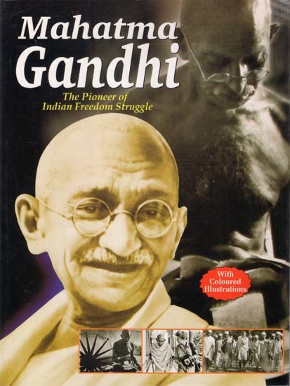 Mahatma Gandhi: The Pioneer of Indian Freedom Struggle (With Coloured Illustrations)