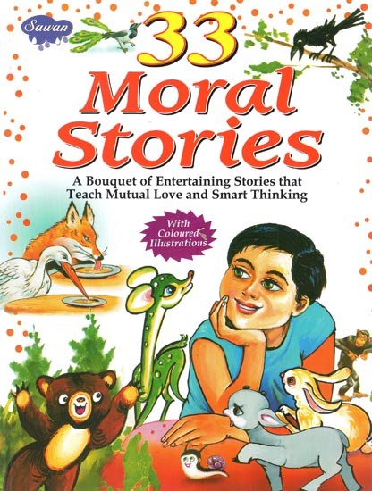 33 Moral stories: A Bouquet of Entertaining Stories that Teach Mutual Love and Smart Thinking (With Coloured Illustrations)