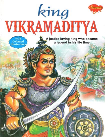 King Vikramaditya: A Justice Loving King who Became a Legand in His Life Time (With Coloured Illustrations)