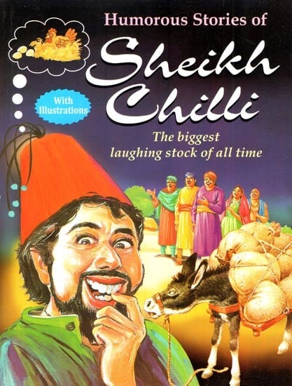 Humorous Stories of Sheikh Chilli: The Biggest Laughing Stock of all Time (With Illustrations)