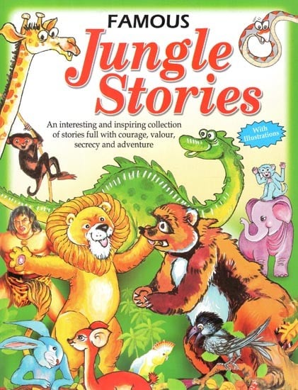 Famous Jungle Stories: An Interesting and Inspiring Collection of Stories full with Courage, Valour, Secrecy and Adventure (With Illustrations)