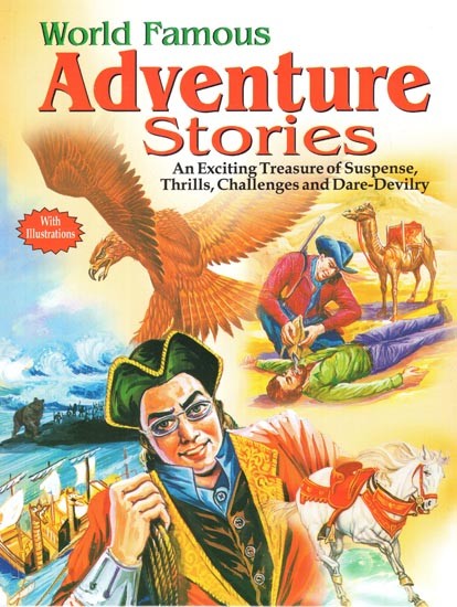 World Famous Adventure Stories: An Exciting Treasure of Suspense, Thrills, Challenges and Dare-Devilry (With Illustrations)
