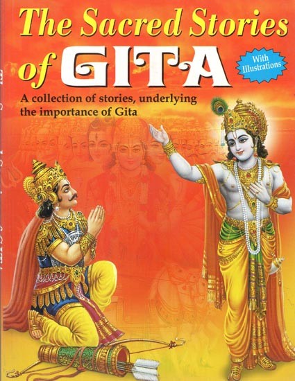The Sacred Stories of Gita: A Treasure of Sacred Stories from the Best Motivational Book of the World (With Illustrations)