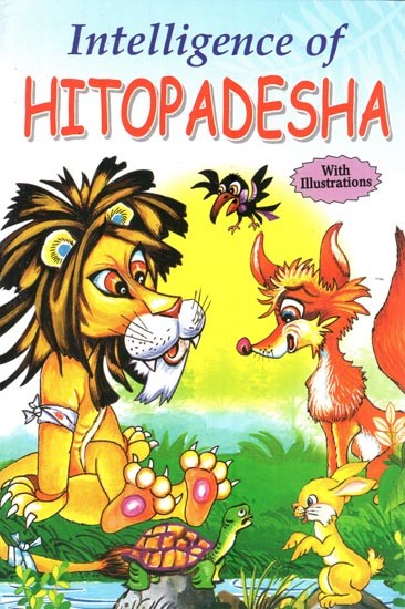 Intelligence of Hitopadesha: Didactic and Interesting stories which Transformed the Foolish Princes into Capable Administrators (With Ilustrations)