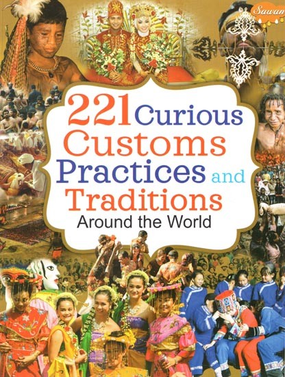 221 Curious Customs Practices and Traditions Around the World