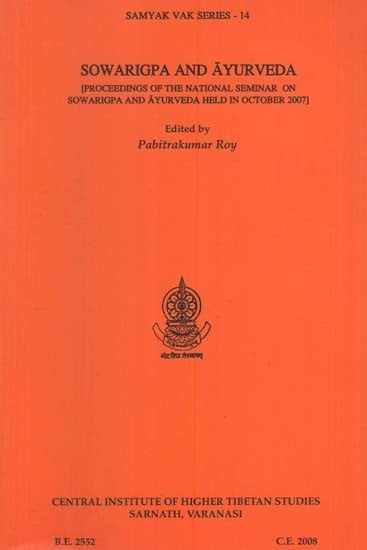 Sowarigpa and Ayurveda- Proceedings of the National Seminar on Sowarigpa and Ayurveda Held in October 2007