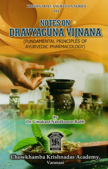 Notes on Dravyaguna Vijnana (Fundamental Principles of Ayurvedic Pharmacology)