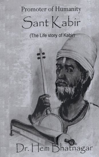 Promoter of Humanity Sant kabir: (The Life Story Of Kabir)