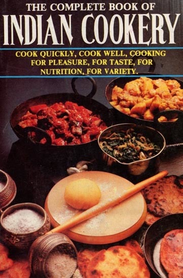 The Complete Book of Indian Cookery- Cook Quickly, Cook Well, Cooking For Pleasure, For Taste, For Nutrition, For Variety
