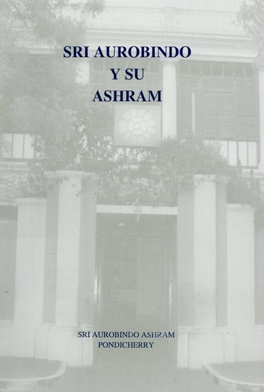 SRI AUROBINDO Y SU ASHRAM- Sri Aurobindo and His Ashram (Spanish)