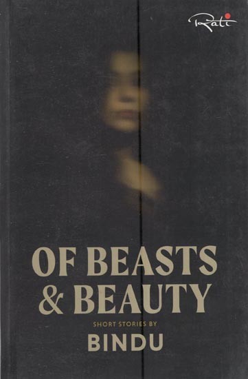 Of Beasts & Beauty: Short Stories by Bindu
