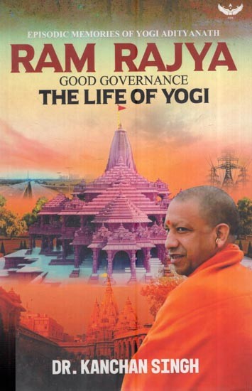 Episodic Memories Of Yogi Adityanath: Ram Rajya Good Governance The Life Of Yogi